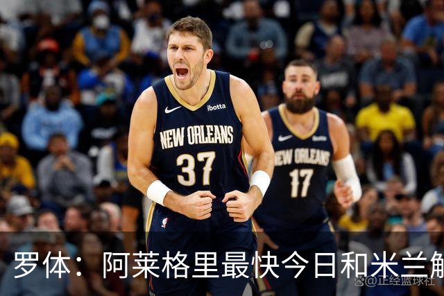 罗体：阿莱格里最快今日和米兰解约，随后与那不勒斯签约3年